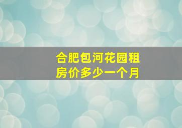 合肥包河花园租房价多少一个月