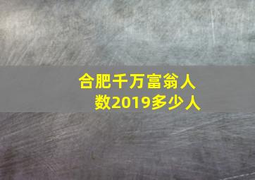 合肥千万富翁人数2019多少人