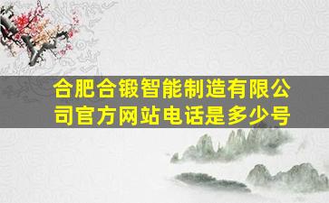 合肥合锻智能制造有限公司官方网站电话是多少号