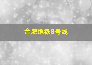 合肥地铁8号线