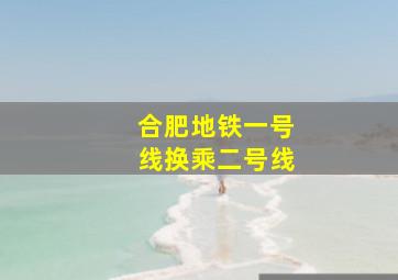 合肥地铁一号线换乘二号线