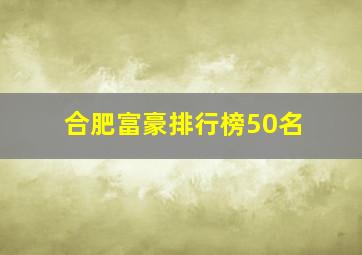 合肥富豪排行榜50名