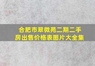 合肥市翠微苑二期二手房出售价格表图片大全集