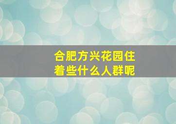 合肥方兴花园住着些什么人群呢