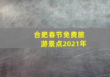 合肥春节免费旅游景点2021年