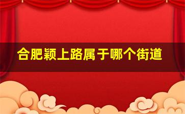 合肥颖上路属于哪个街道