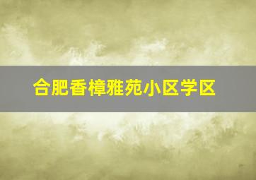 合肥香樟雅苑小区学区