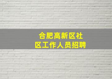 合肥高新区社区工作人员招聘