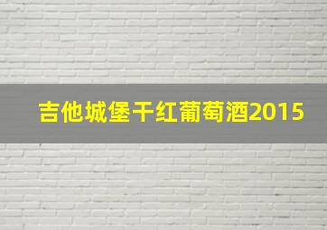 吉他城堡干红葡萄酒2015