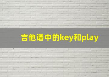 吉他谱中的key和play