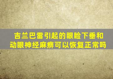 吉兰巴雷引起的眼睑下垂和动眼神经麻痹可以恢复正常吗