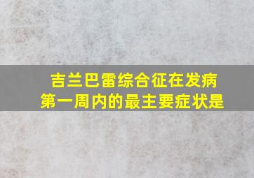 吉兰巴雷综合征在发病第一周内的最主要症状是