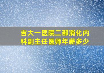 吉大一医院二部消化内科副主任医师年薪多少