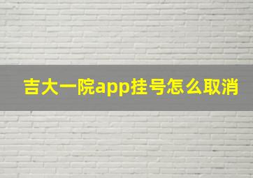 吉大一院app挂号怎么取消