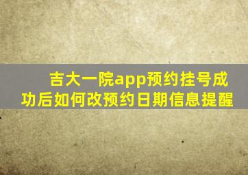 吉大一院app预约挂号成功后如何改预约日期信息提醒