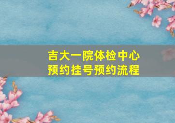 吉大一院体检中心预约挂号预约流程