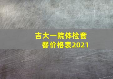 吉大一院体检套餐价格表2021