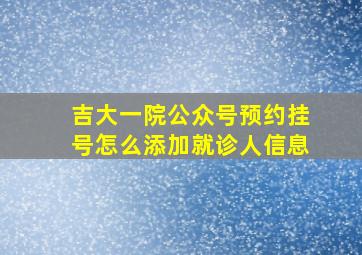 吉大一院公众号预约挂号怎么添加就诊人信息