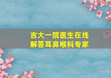 吉大一院医生在线解答耳鼻喉科专家