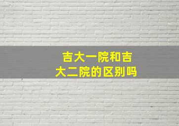 吉大一院和吉大二院的区别吗