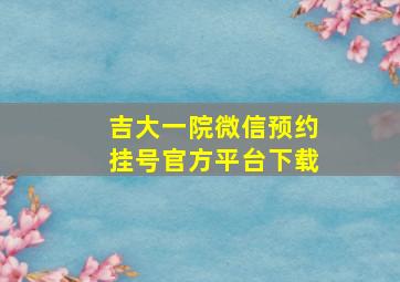 吉大一院微信预约挂号官方平台下载