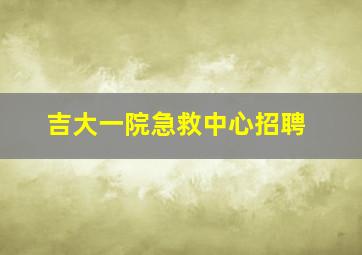 吉大一院急救中心招聘