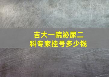 吉大一院泌尿二科专家挂号多少钱