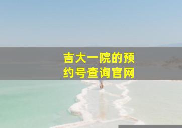 吉大一院的预约号查询官网