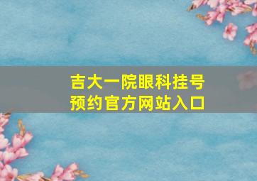 吉大一院眼科挂号预约官方网站入口