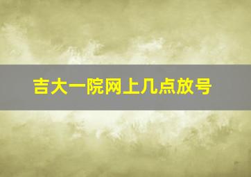 吉大一院网上几点放号