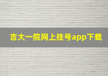 吉大一院网上挂号app下载