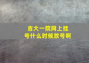 吉大一院网上挂号什么时候放号啊