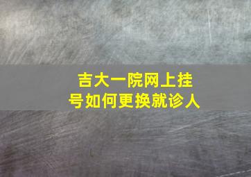 吉大一院网上挂号如何更换就诊人