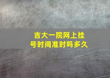 吉大一院网上挂号时间准时吗多久