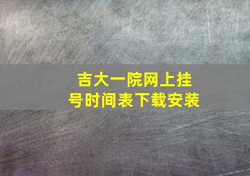 吉大一院网上挂号时间表下载安装