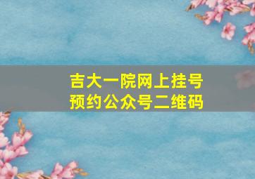 吉大一院网上挂号预约公众号二维码