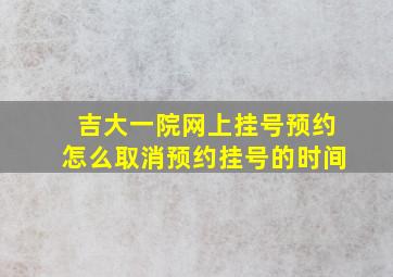 吉大一院网上挂号预约怎么取消预约挂号的时间