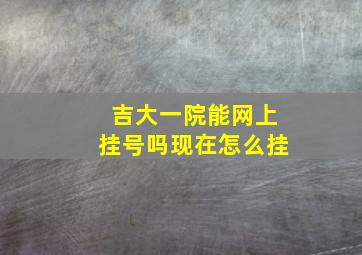 吉大一院能网上挂号吗现在怎么挂