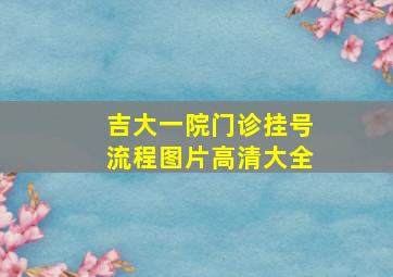 吉大一院门诊挂号流程图片高清大全