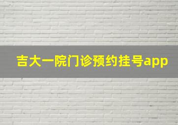 吉大一院门诊预约挂号app