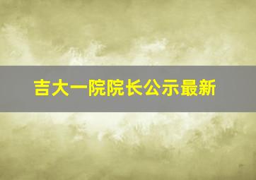 吉大一院院长公示最新