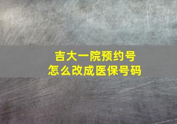 吉大一院预约号怎么改成医保号码