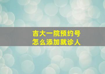 吉大一院预约号怎么添加就诊人