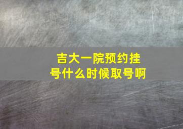 吉大一院预约挂号什么时候取号啊