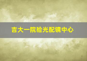 吉大一院验光配镜中心