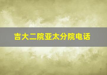 吉大二院亚太分院电话