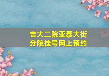 吉大二院亚泰大街分院挂号网上预约