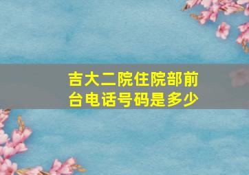 吉大二院住院部前台电话号码是多少