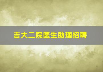 吉大二院医生助理招聘