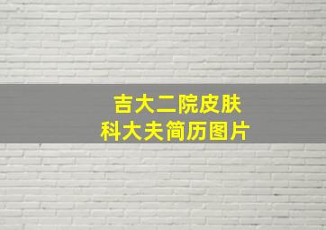 吉大二院皮肤科大夫简历图片